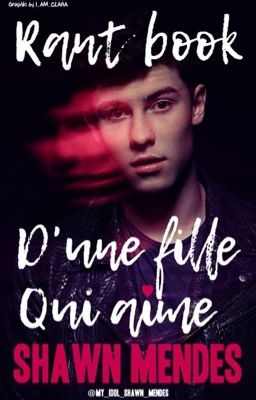 Le rant book d'une fille qui aime Shawn Mendes !!