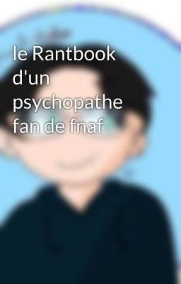 le Rantbook d'un psychopathe fan de fnaf 