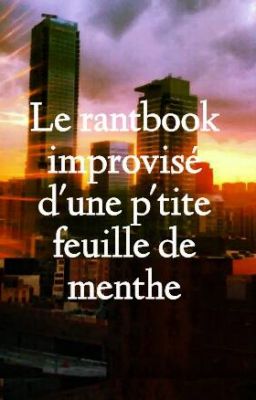 Le rantbook improvisé d'une p'tite feuille de menthe