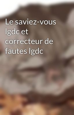 Le saviez-vous lgdc et correcteur de fautes lgdc