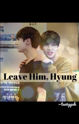 Leave Him, Hyung || Taekook [C]