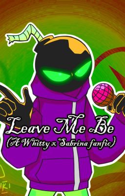 Leave me be (A Whitty x OC)