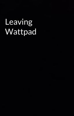 Leaving Wattpad