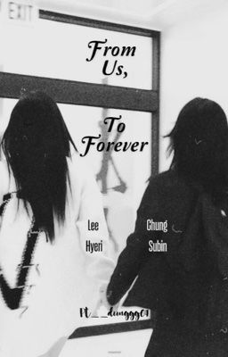 [ Lee Hyeri x Chung Subin ] From Us , To Forever [ 18+ ]