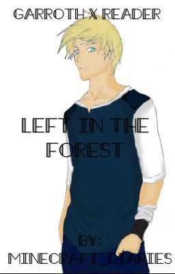 Left In The Forest (Garroth x Reader and Minecraft Diaries Fanfic)