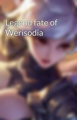 Legend fate of Werisodia