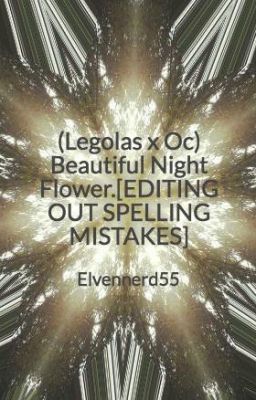 (Legolas x Oc) Beautiful Night Flower.[EDITING OUT SPELLING MISTAKES]