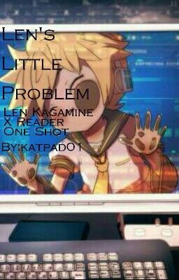 Len's Little Problem (Len Kagamine X Reader One Shot)