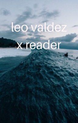 leo valdez x reader (book 1)