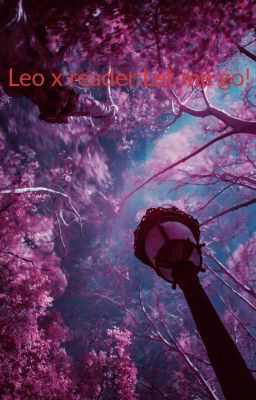 Leo x reader:Let me go