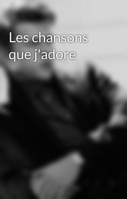 Les chansons que j'adore