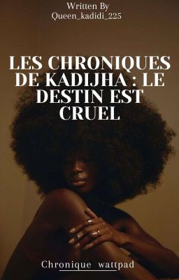 LES CHRONIQUES DE KADIJHA : le Destin Est Cruel [En Cours]