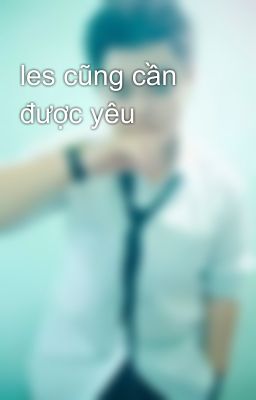 les cũng cần được yêu