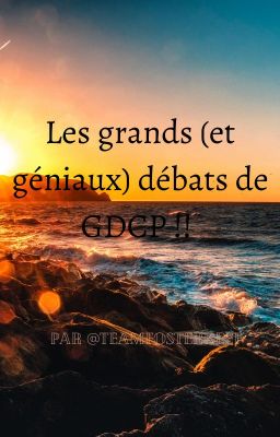 Les grands (et géniaux) débats de GDCP !!