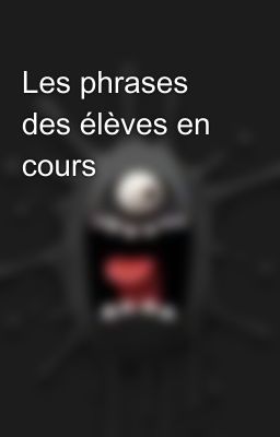 Les phrases des élèves en cours