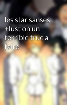 les star sanses +lust on un terrible truc a faire