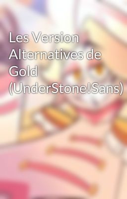 Les Version Alternatives de Gold (UnderStone!Sans)