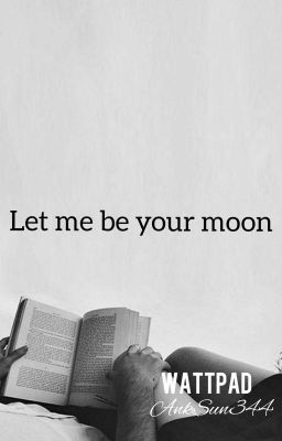 Let me be your moon