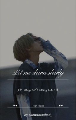 Let me down slowly| HAN JISUNG