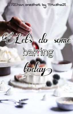 Let's Do Some Baking Today!🎂  ✓                 [ >YiZhan Oneshot< ]