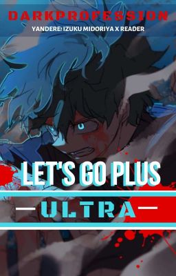 Let's Go Plus Ultra. [Yandere! Izuku Midoriya X Reader]