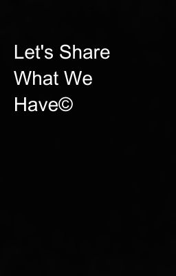 Let's Share What We Have©