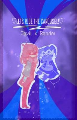 ♡LETS RIDE THE CAROUSEL!♡ [Jevil x Reader] (DisContinued]