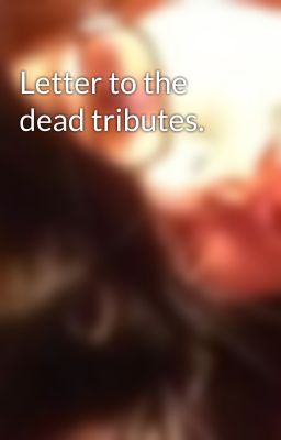 Letter to the dead tributes.