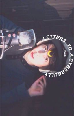 Letters To A Cyberbully(LeafyIsHere X Reader)