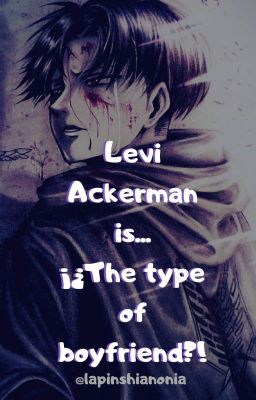 Levi ackerman is... ¿¡the type of boyfriend!?