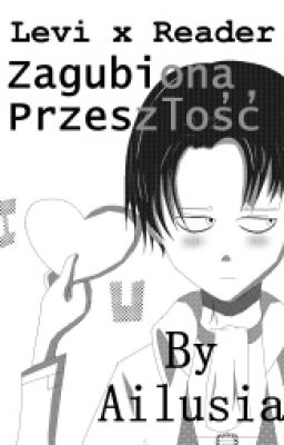 Levi x Reader || Zagubiona Przeszłość