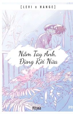[Levihan] NẮM TAY ANH, ĐỪNG RỜI NỮA! [FULL]