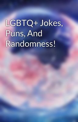 LGBTQ+ Jokes, Puns, And Randomness!