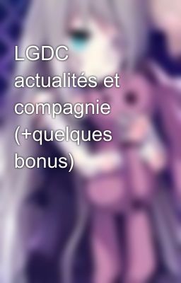 LGDC actualités et compagnie (+quelques bonus)