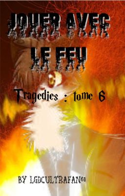 LGDC Tragédies ~ Cycle 1 ~ Tome 6 ○ Jouer avec le Feu ○