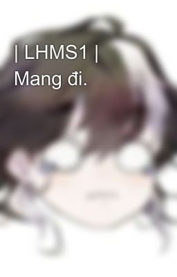 | LHMS1 | Mang đi.