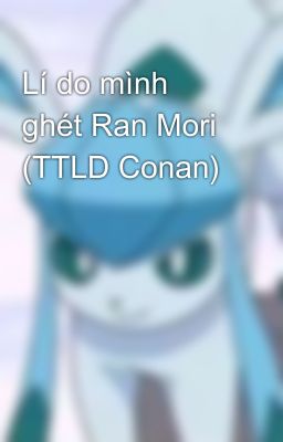 Lí do mình ghét Ran Mori (TTLD Conan)