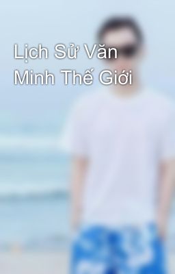 Lịch Sử Văn Minh Thế Giới