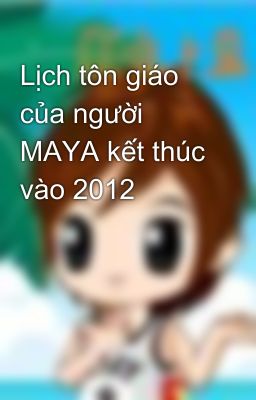 Lịch tôn giáo của người MAYA kết thúc vào 2012