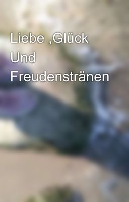 Liebe ,Glück Und Freudenstränen