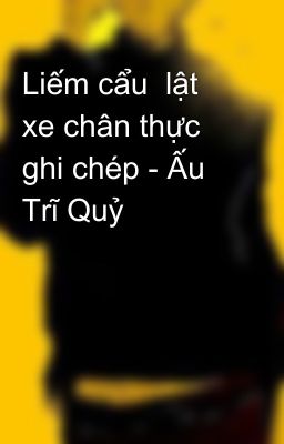 Liếm cẩu  lật xe chân thực ghi chép - Ấu Trĩ Quỷ