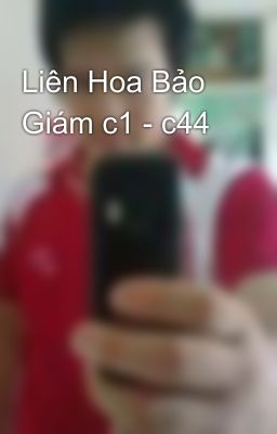 Liên Hoa Bảo Giám c1 - c44