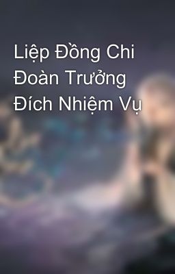 Liệp Đồng Chi Đoàn Trưởng Đích Nhiệm Vụ