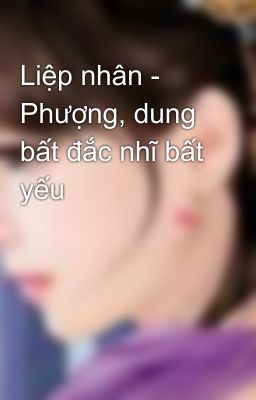 Liệp nhân - Phượng, dung bất đắc nhĩ bất yếu