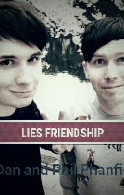 Lies Friendship {Dan And Phil's fanfiction}