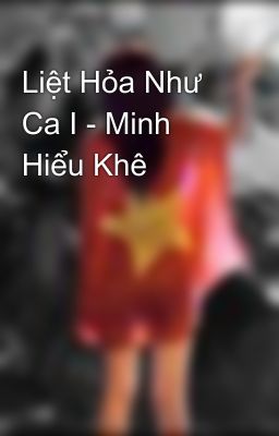 Liệt Hỏa Như Ca I - Minh Hiểu Khê