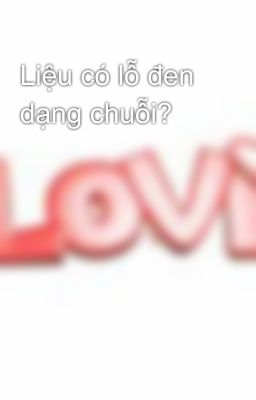 Liệu có lỗ đen dạng chuỗi?