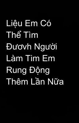 Liệu Em Có Thể Tìm Đươvh Người Làm Tim Em Rung Động Thêm Lần Nữa