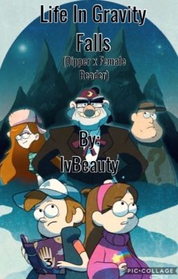 Life In Gravity Falls (dipper x reader) 