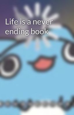 Life is a never ending book